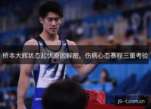 桥本大辉状态起伏原因解密，伤病心态赛程三重考验